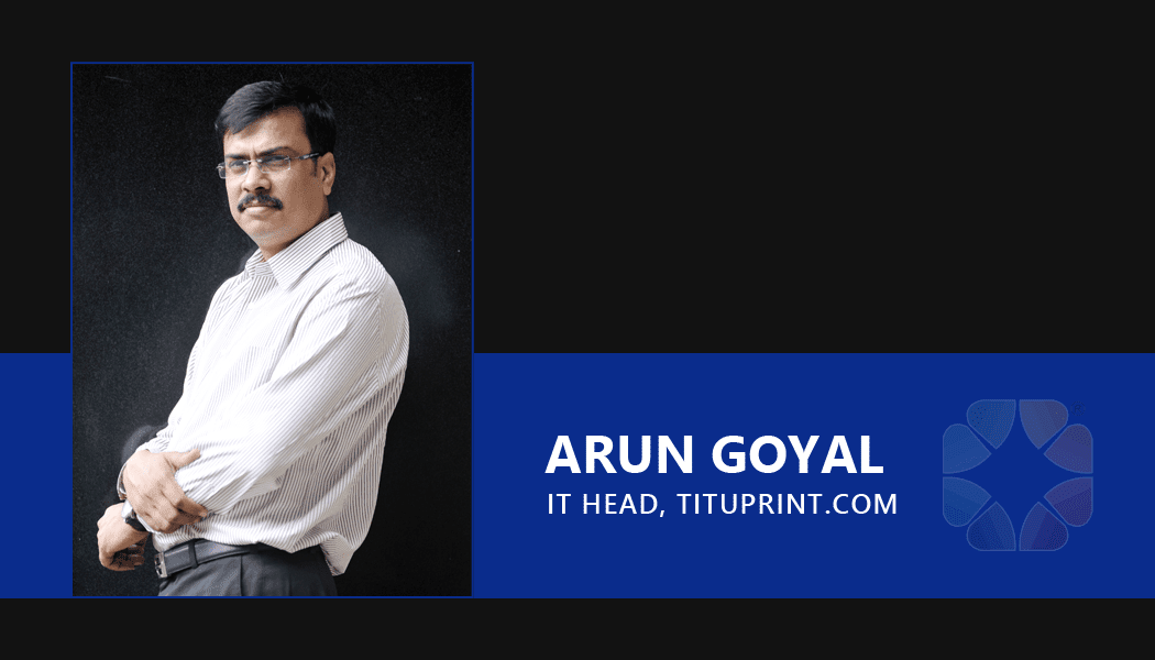 Arun Goyal, IT Head, tituprint.com